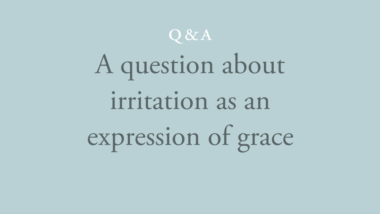222-a-question-about-irritation-as-an-expression-of-grace.jpg